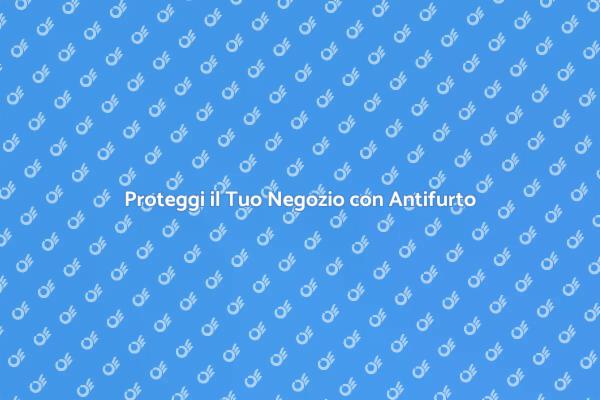 Antifurto: Sicurezza per il Tuo Negozio