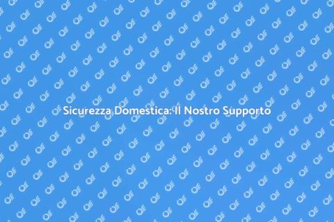 Sicurezza a Casa: Supporto Essenziale