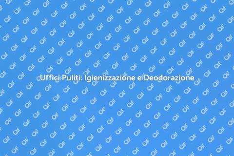 Igienizzare e Deodorare gli Uffici