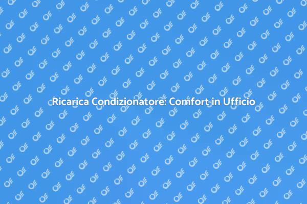 Ricarica Condizionatore: Essenziale per il Lavoro