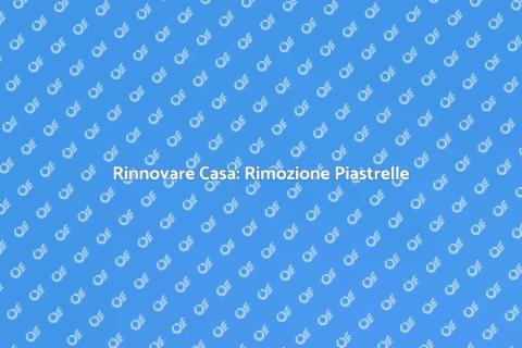 Rimozione Piastrelle per Rinnovare Casa