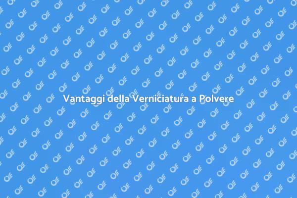 Verniciatura a Polvere: Estetica e Durata