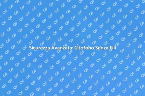 Installazione Sicura di Citofoni Senza Fili