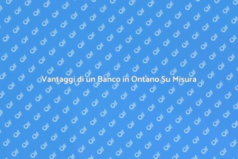 Banco da Lavoro Su Misura in Ontano