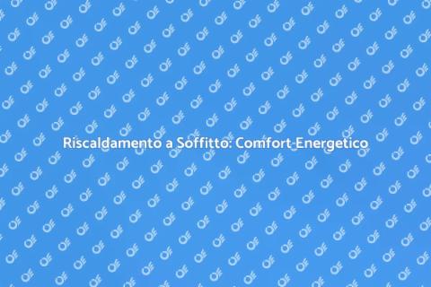 Efficienza Energetica Riscaldamento Soffitto