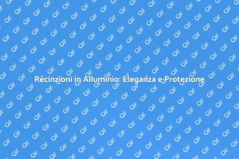 Recinzione in Alluminio: Stile e Sicurezza