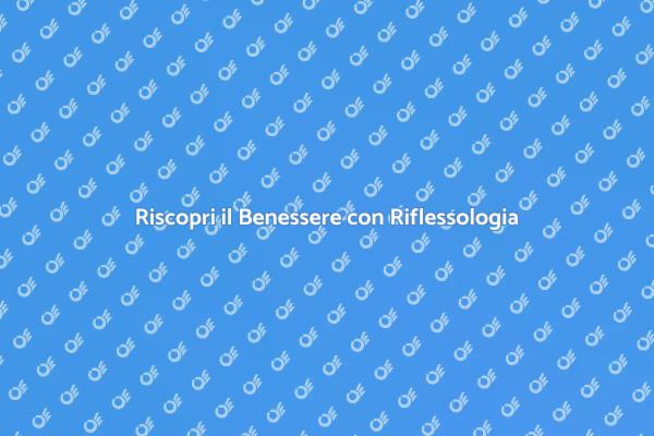 Riflessologia: Benessere Online per Te