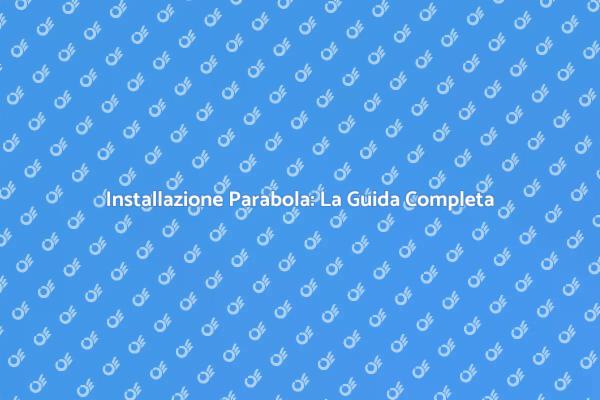 Come Mettere la Parabola in Modo Efficace