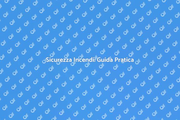 Guida alla Sicurezza Antincendio