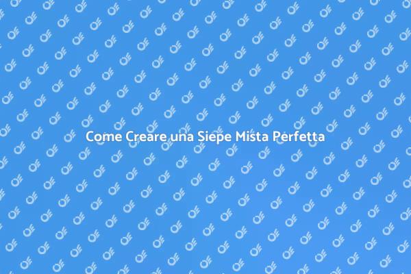 Guida alla Siepe Mista per il Giardino