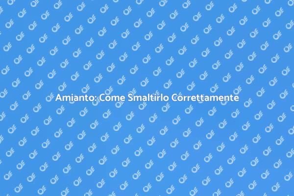Smaltimento Sicuro dell’Amianto