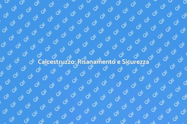 Sicurezza e Durabilità nel Calcestruzzo