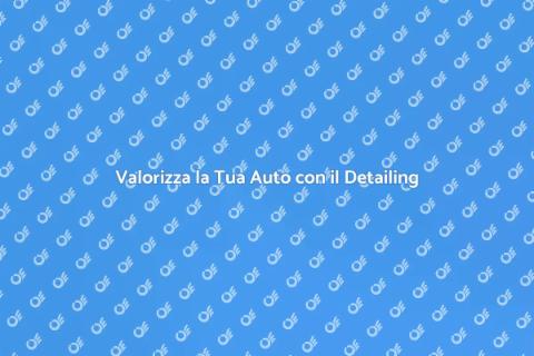 Car Detailing: Riscopri la Tua Auto