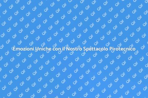 Spettacolo Pirotecnico: Magia e Incanto