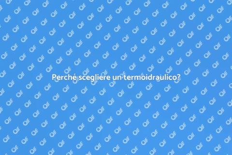 Termoidraulico per caldaie: perché sceglierlo