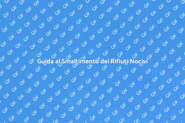 Rifiuti Pericolosi: Come Smaltirli in Sicurezza