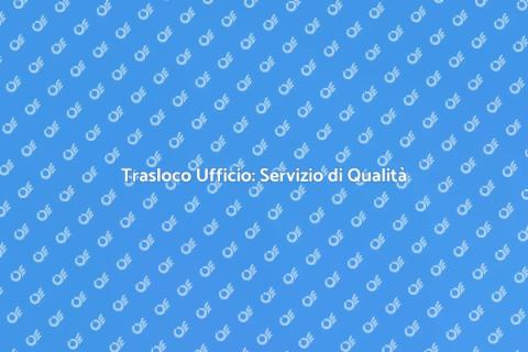 Trasloco Ufficio con Controllo Qualità
