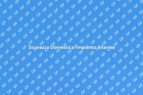 Impianto d'Allarme: Sicurezza Casa