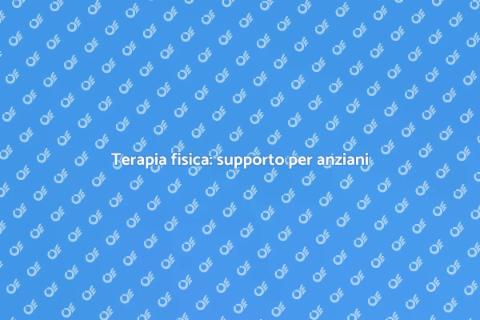 Terapia fisica per anziani: benessere