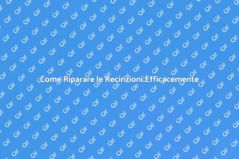 Riparare Recinzioni: Guida Completa