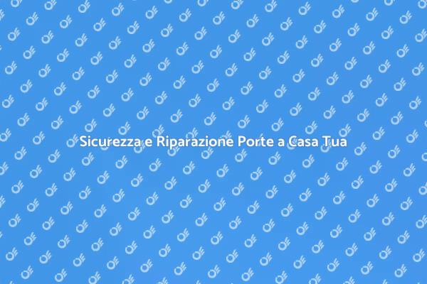 Riparazione Porte: Proteggi la Tua Casa