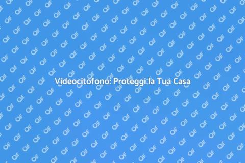 Videocitofono: Sicurezza per Casa
