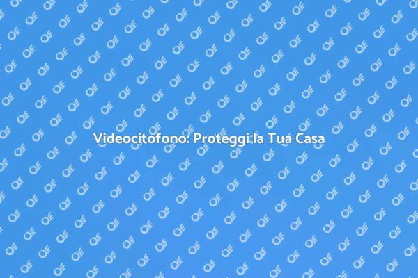 Videocitofono: Sicurezza Innovativa