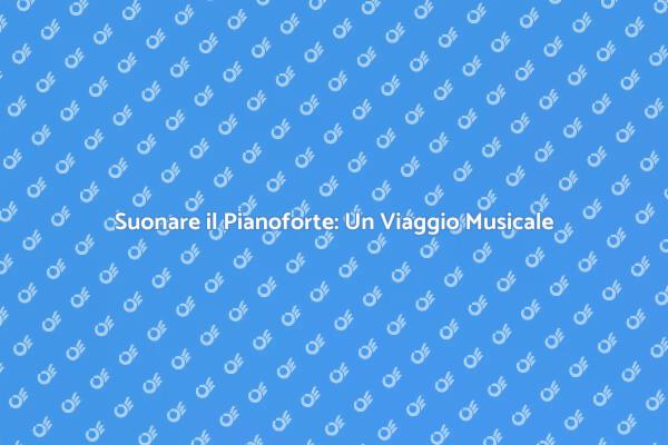 Impara a Suonare il Pianoforte Oggi!