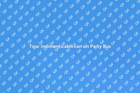 Noleggia un Party Bus per Tour Indimenticabili