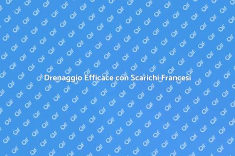 Scarichi Francesi: Drenaggio Efficace
