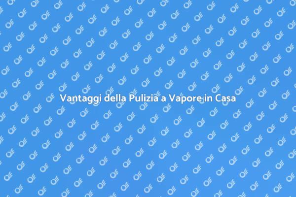 Pulizia a Vapore: Un Metodo Efficace