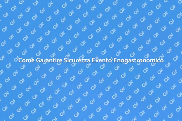 Garantire Sicurezza a Eventi Enogastronomici