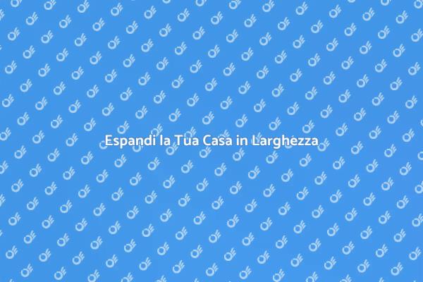 Espandere la Casa: Ecco Come Fare
