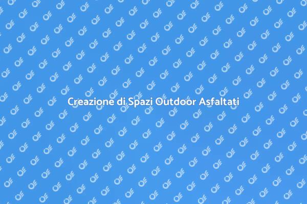L'Importanza dell'Asfaltatura Outdoor