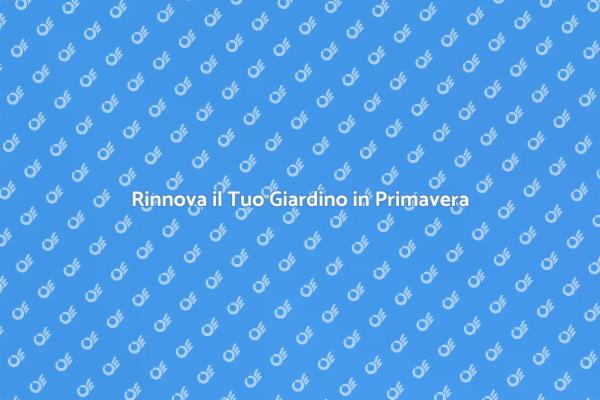 Rinnova il Tuo Spazio Verde in Primavera