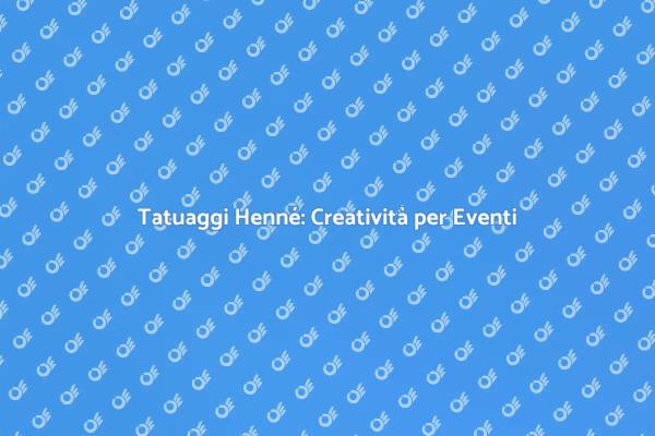 Tatuaggi Henné: Un'Esperienza Unica