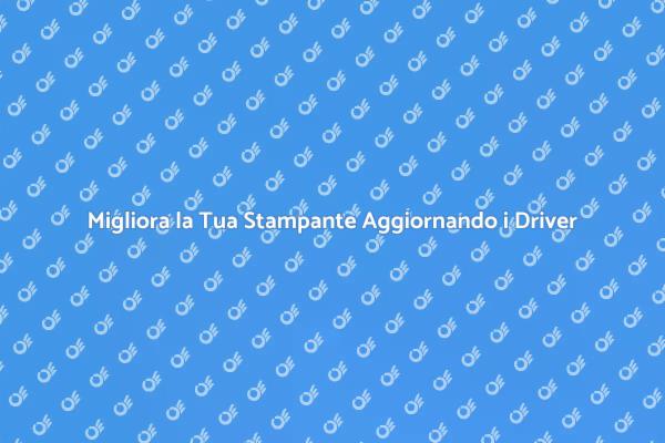 Ottimizza la Tua Stampante con i Driver Aggiornati