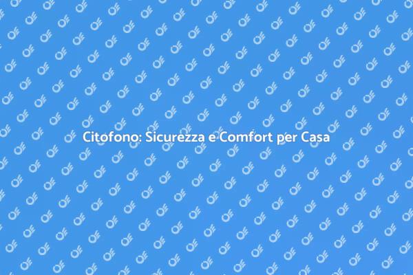 Citofono: Sicurezza e Comfort Aggiunti