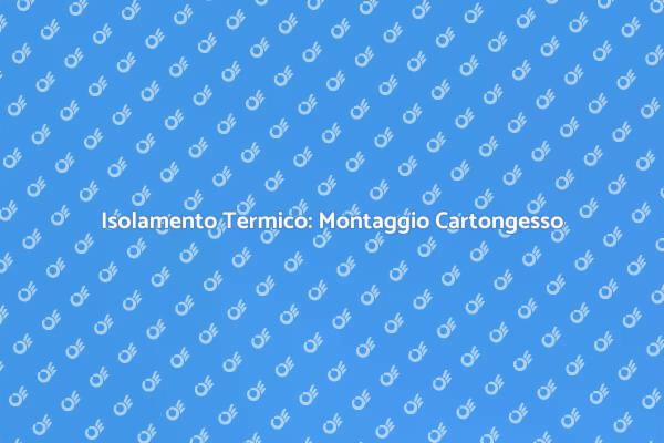 Cartongesso: Guida all'Isolamento Termico