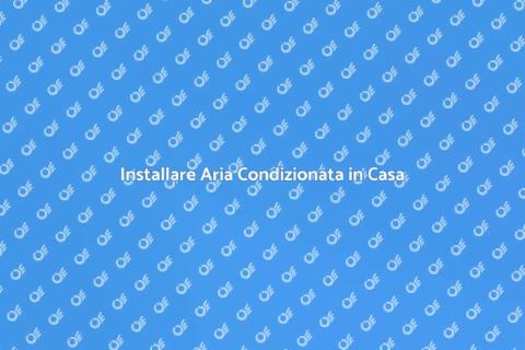 Mettere Aria Condizionata in Casa