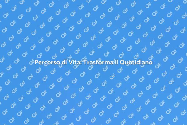 Rendi Unico il Tuo Percorso di Vita