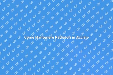 Manutenzione Radiatori Termosifoni Acciaio