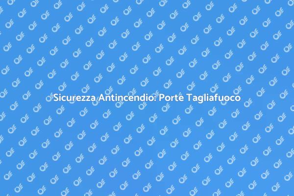 Porte Tagliafuoco: Sicurezza Garantita