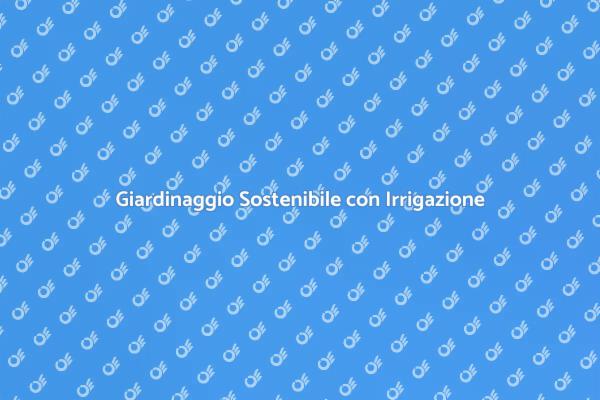 Il Futuro dell'Irrigazione per Giardini
