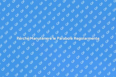 Manutenzione Parabole: Investimento Necessario