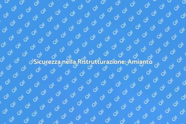 Amianto: La Sicurezza Prima di Tutto