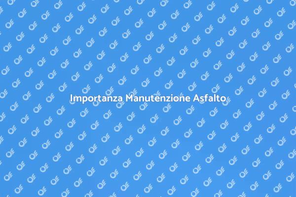 Manutenzione Asfalto: Fondamentale per la Comunità