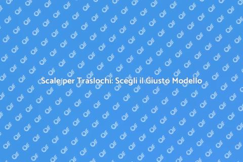 Scale per Traslochi: Guida Efficiente