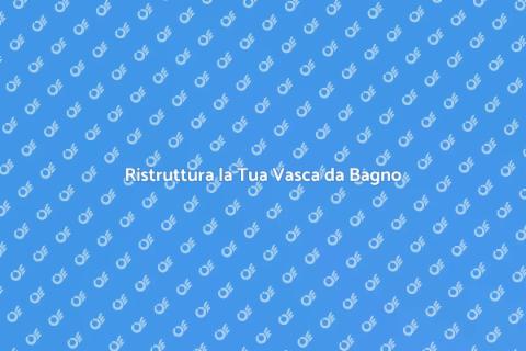 Riqualificare Vasca da Bagno Facile