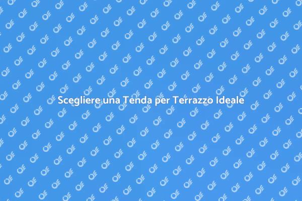 La Tenda Perfetta per il Tuo Terrazzo